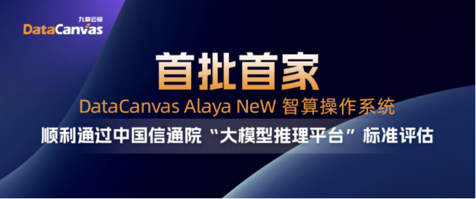 DataCanvas Alaya NeW智算操作系统首批首家通过中国信通院“大模型推理平台”标准评估