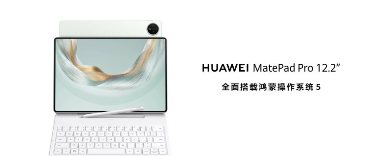 华为MatePad Pro 12.2平板正式发布，全面释放生产、创作潜力